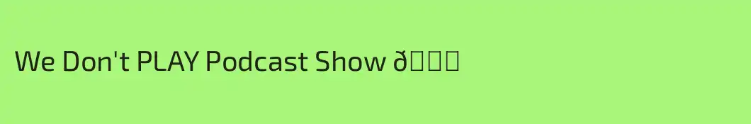 We Don't PLAY Podcast Show 🎙️
